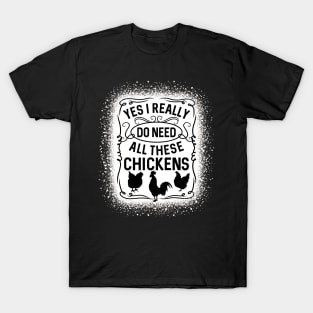Yes I Really Do Need All These Chickens Poultry T-Shirt